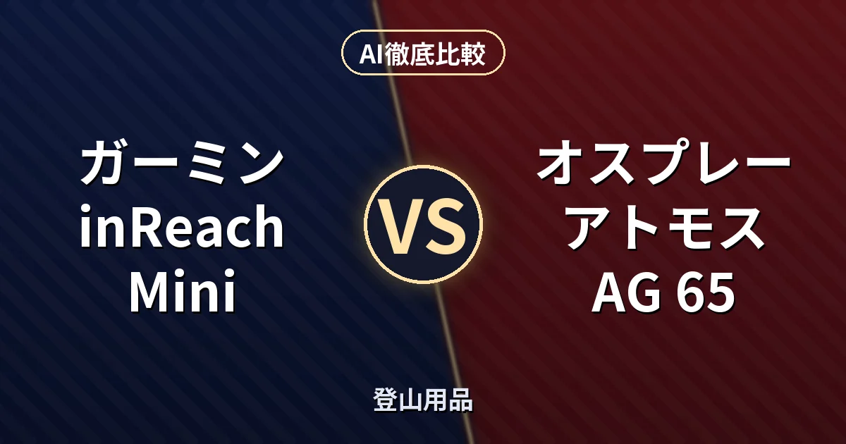 ガーミン inReach Mini vs オスプレー アトモス AG 65|登山用品 AI徹底比較