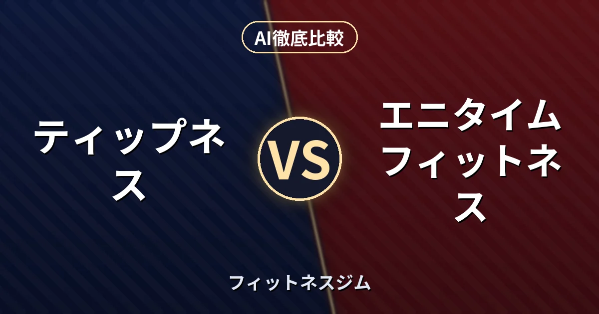 ティップネス vs エニタイムフィットネス|フィットネスジム AI徹底比較
