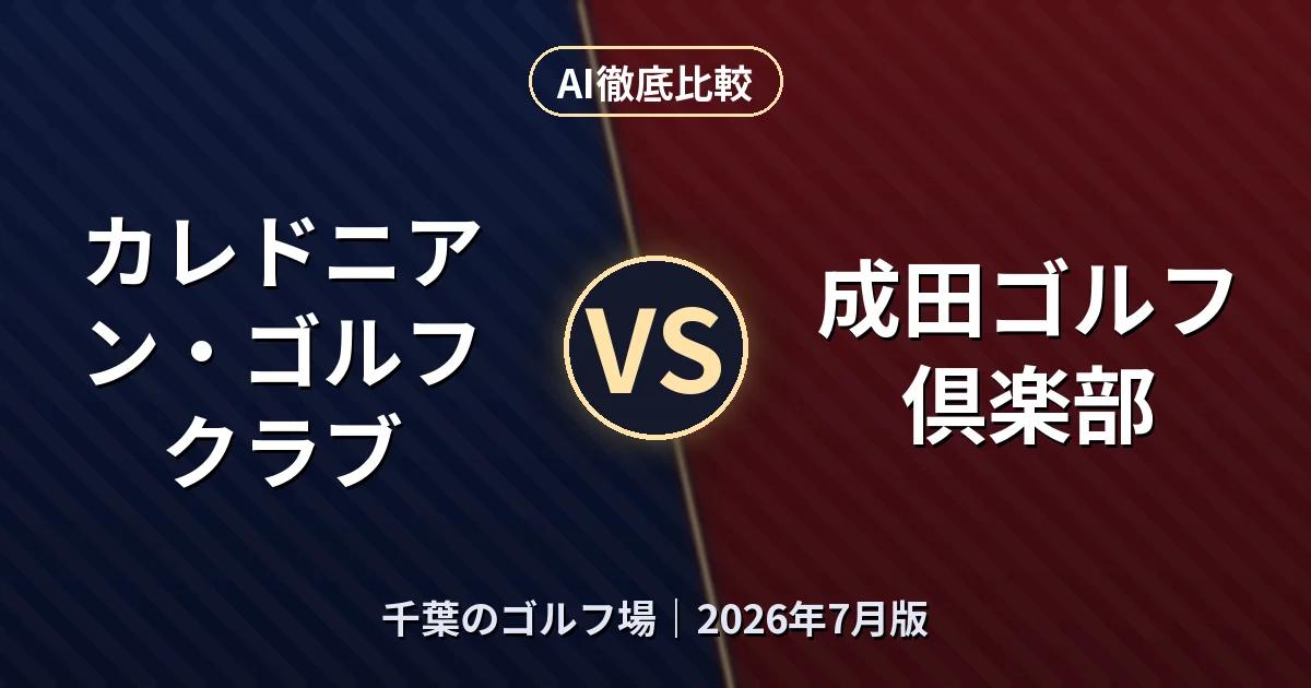 カレドニアン・ゴルフクラブ vs 成田ゴルフ倶楽部|千葉のゴルフ場AI徹底比較 (2026年7月版)