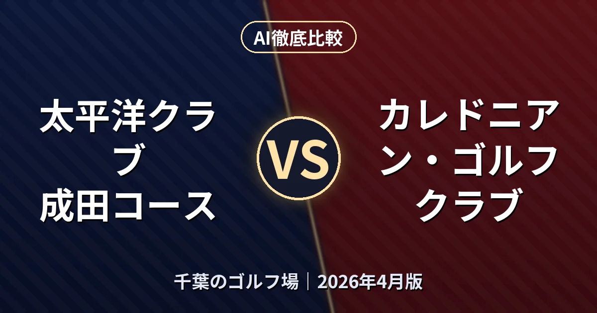 太平洋クラブ 成田コース vs カレドニアン・ゴルフクラブ|千葉のゴルフ場AI徹底比較 (2026年4月版)