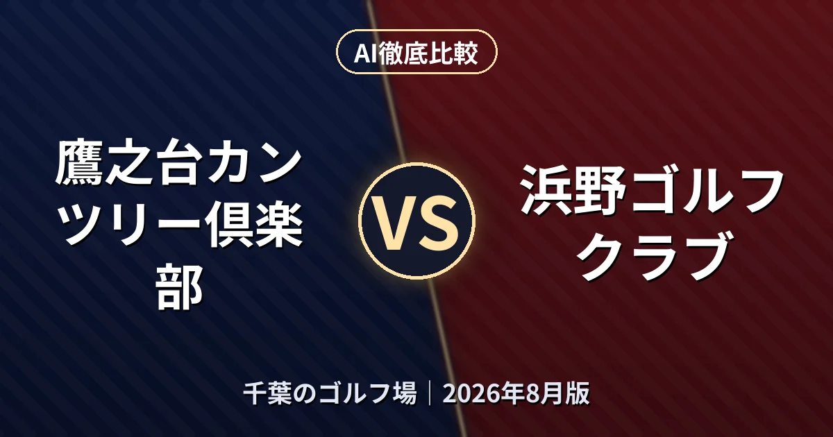 鷹之台カンツリー倶楽部 vs 浜野ゴルフクラブ|千葉のゴルフ場AI徹底比較 (2026年8月版)