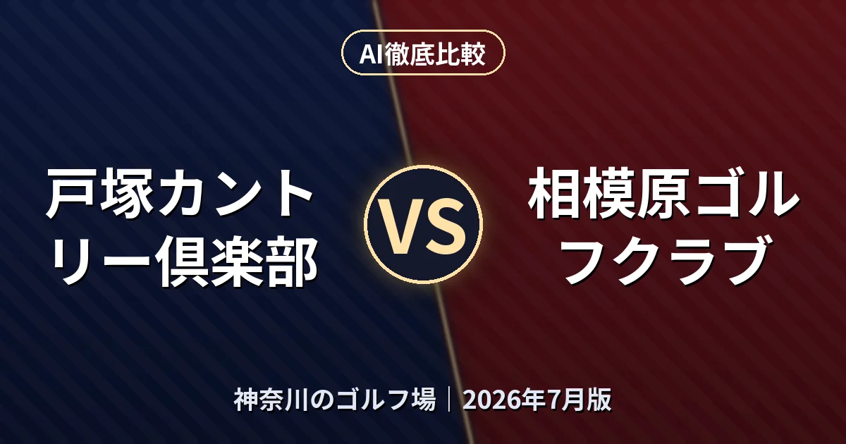 戸塚カントリー倶楽部 vs 相模原ゴルフクラブ|神奈川のゴルフ場AI徹底比較 (2026年7月版)