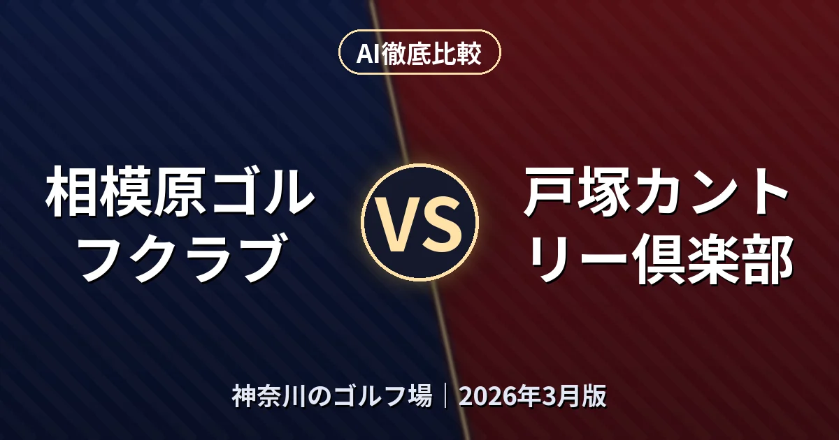相模原ゴルフクラブ vs 戸塚カントリー倶楽部|神奈川のゴルフ場AI徹底比較 (2026年3月版)