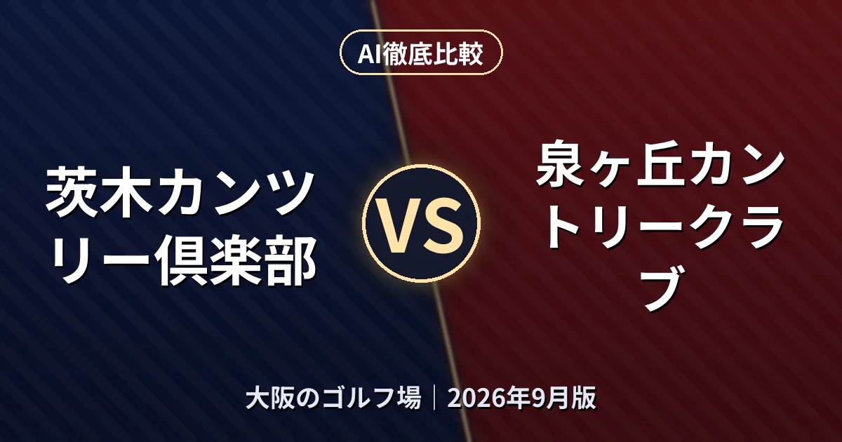 茨木カンツリー倶楽部 vs 泉ヶ丘カントリークラブ|大阪のゴルフ場AI徹底比較