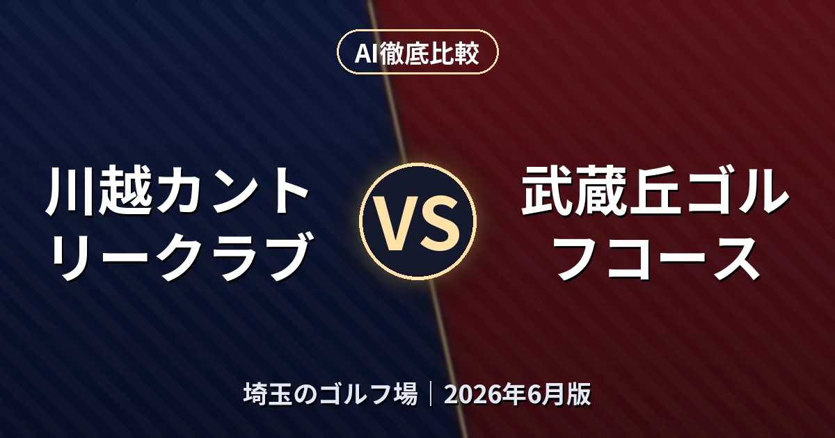 川越カントリークラブ vs 武蔵丘ゴルフコース|埼玉のゴルフ場AI徹底比較 (2026年6月版)