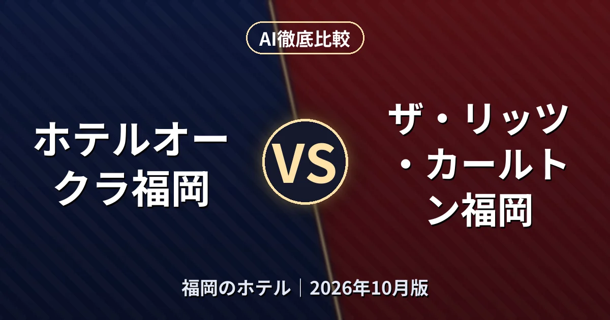 ホテルオークラ福岡 vs ザ・リッツ・カールトン福岡|福岡のホテルAI徹底比較 (2026年10月版)