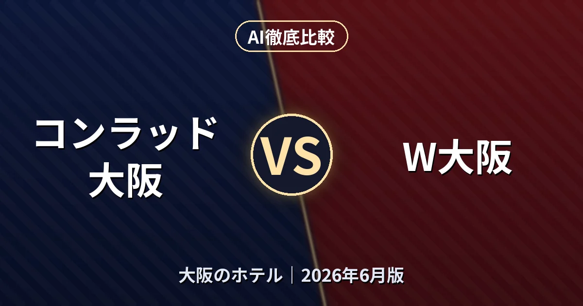 コンラッド大阪 vs W大阪|大阪のホテルAI徹底比較 (2026年6月版)