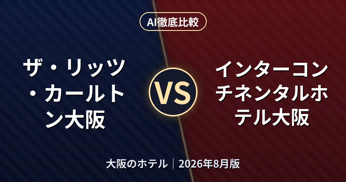 ザ・リッツ・カールトン大阪 vs インターコンチネンタルホテル大阪|大阪のホテルAI徹底比較 (2026年8月版)