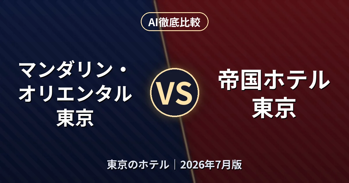 マンダリン・オリエンタル 東京 vs 帝国ホテル東京|東京のホテルAI徹底比較 (2026年7月版)