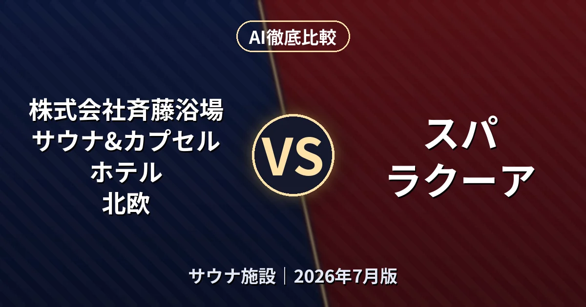 株式会社斉藤浴場 サウナ&カプセルホテル 北欧 vs スパ ラクーア|サウナ施設AI徹底比較 (2026年7月版)