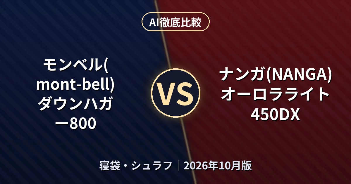 モンベル(mont-bell) ダウンハガー800 vs ナンガ(NANGA) オーロラライト450DX|寝袋・シュラフAI徹底比較 (2026年10月版)