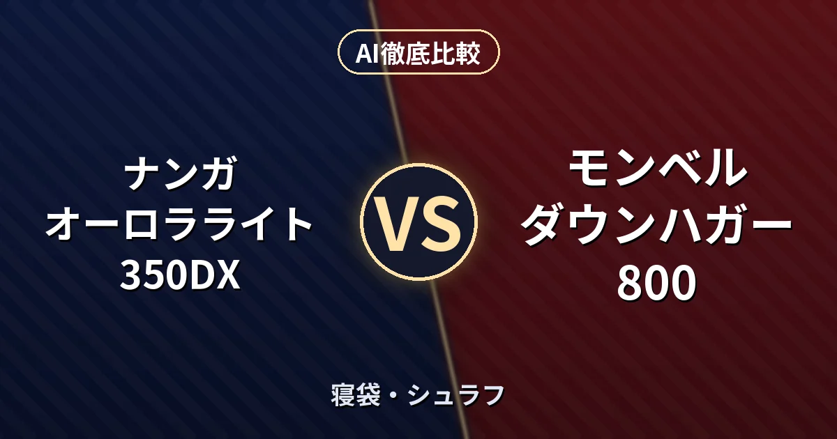 ナンガ オーロラライト 350DX vs モンベル ダウンハガー 800|寝袋・シュラフ AI徹底比較